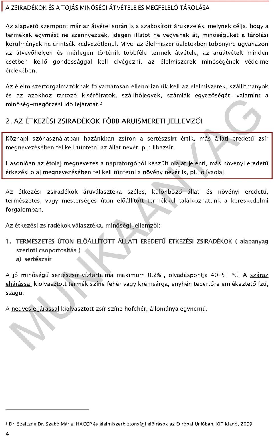 Mivel az élelmiszer üzletekben többnyire ugyanazon az átvevőhelyen és mérlegen történik többféle termék átvétele, az áruátvételt minden esetben kellő gondossággal kell elvégezni, az élelmiszerek