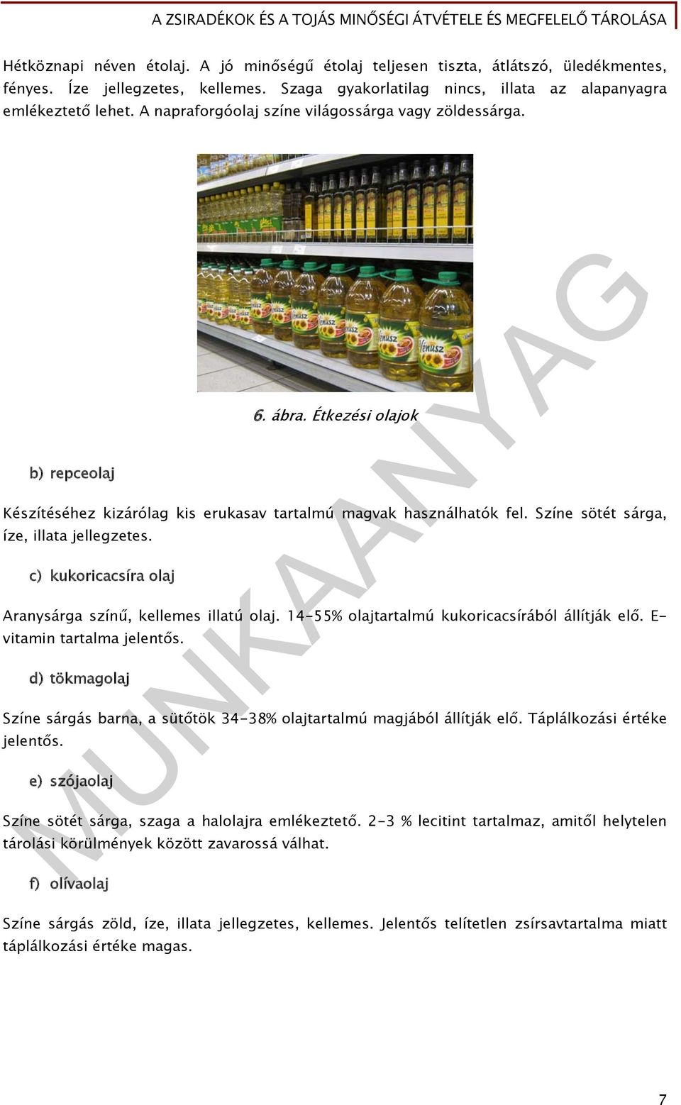 Színe sötét sárga, íze, illata jellegzetes. c) kukoricacsíra olaj Aranysárga színű, kellemes illatú olaj. 14-55% olajtartalmú kukoricacsírából állítják elő. E- vitamin tartalma jelentős.