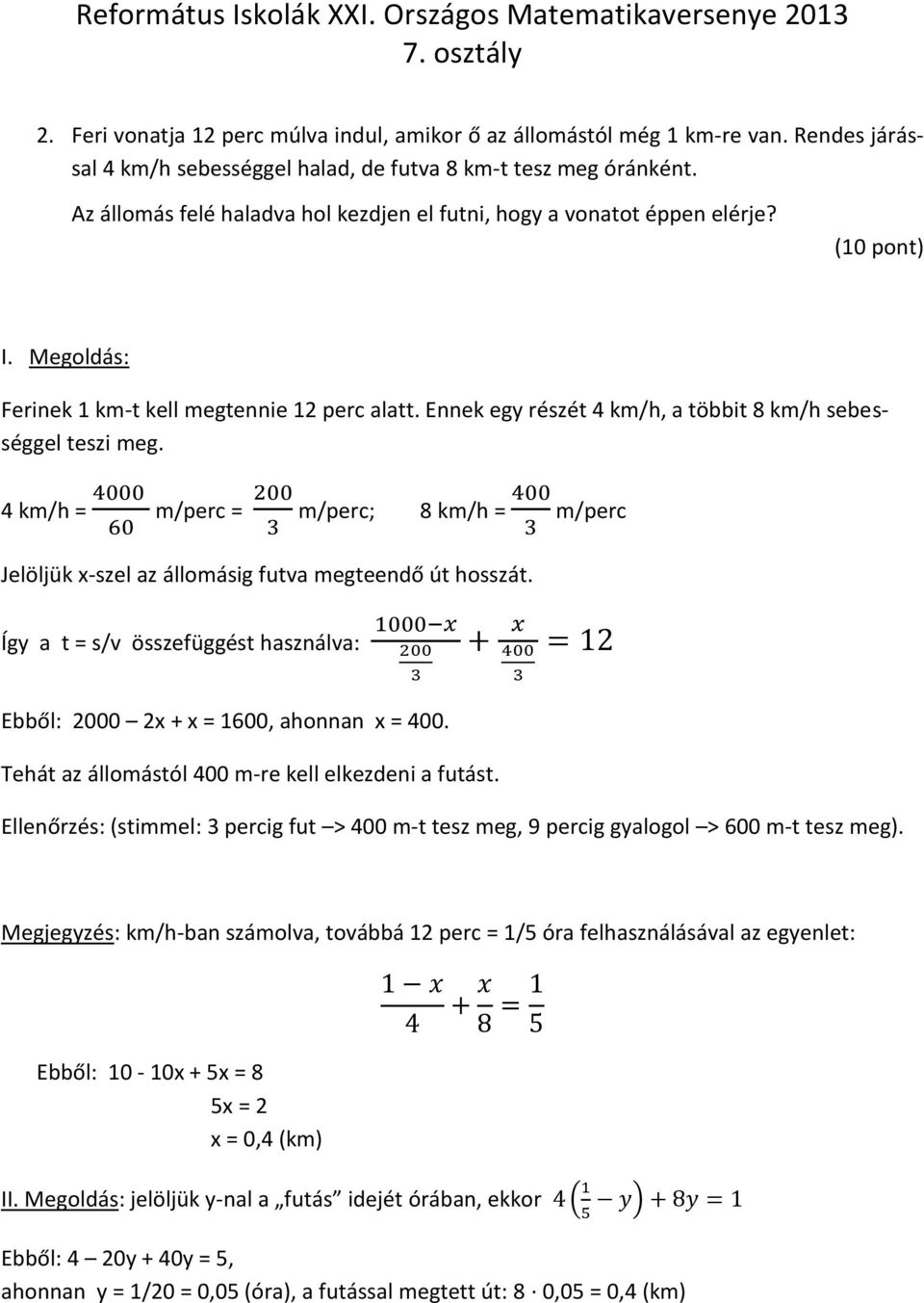 4 km/h = m/perc = m/perc; 8 km/h = m/perc Jelöljük x-szel az állomásig futva megteendő út hosszát. Így a t = s/v összefüggést használva: Ebből: 2000 2x + x = 1600, ahonnan x = 400.