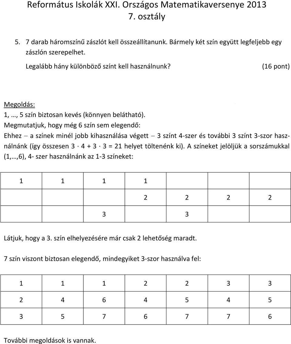 Megmutatjuk, hogy még 6 szín sem elegendő: Ehhez a színek minél jobb kihasználása végett 3 színt 4-szer és további 3 színt 3-szor használnánk (így összesen 3 4 + 3 3 = 21 helyet