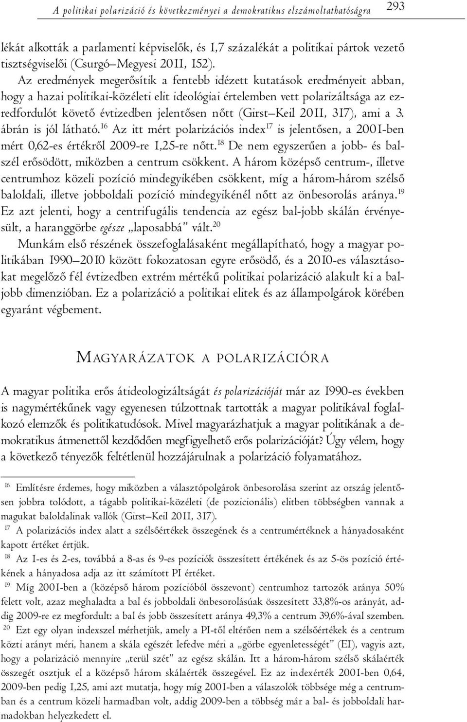 Az eredmények megerősítik a fentebb idézett kutatások eredményeit abban, hogy a hazai politikai-közéleti elit ideológiai értelemben vett polarizáltsága az ezredfordulót követő évtizedben jelentősen