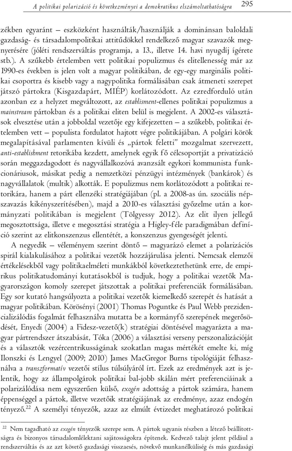 A szűkebb értelemben vett politikai populizmus és elitellenesség már az 1990-es években is jelen volt a magyar politikában, de egy-egy marginális politikai csoportra és kisebb vagy a nagypolitika