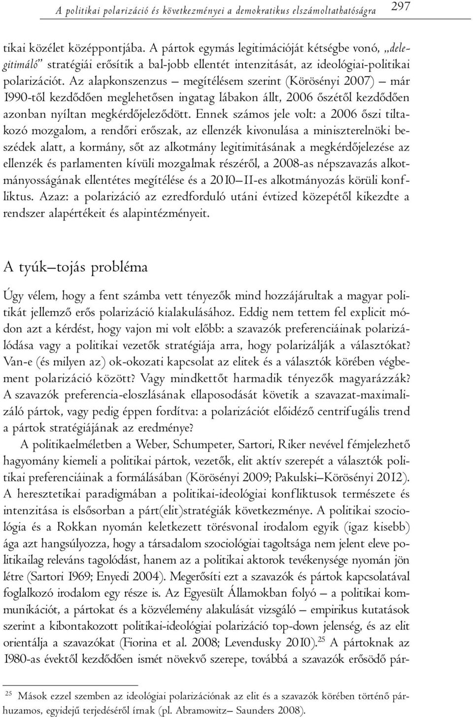 Az alapkonszenzus megítélésem szerint (Körösényi 2007) már 1990-től kezdődően meglehetősen ingatag lábakon állt, 2006 őszétől kezdődően azonban nyíltan megkérdőjeleződött.