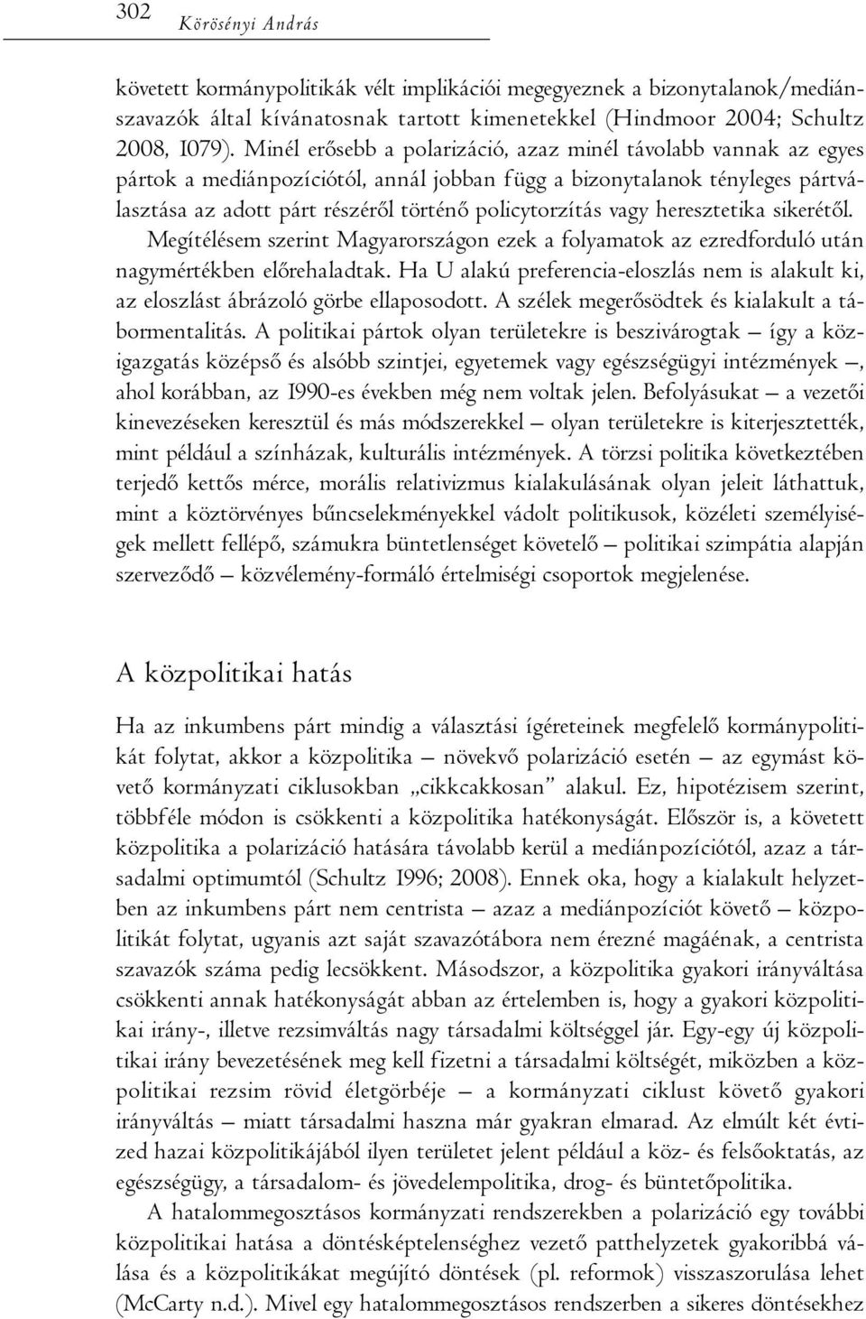vagy heresztetika sikerétől. Megítélésem szerint Magyarországon ezek a folyamatok az ezredforduló után nagymértékben előrehaladtak.