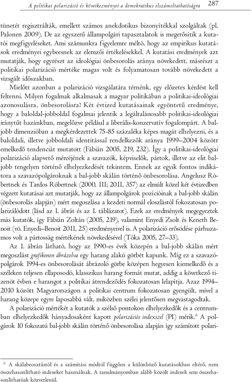 A kutatási eredmények azt mutatják, hogy egyrészt az ideológiai önbesorolás aránya növekedett, másrészt a politikai polarizáció mértéke magas volt és folyamatosan tovább növekedett a vizsgált