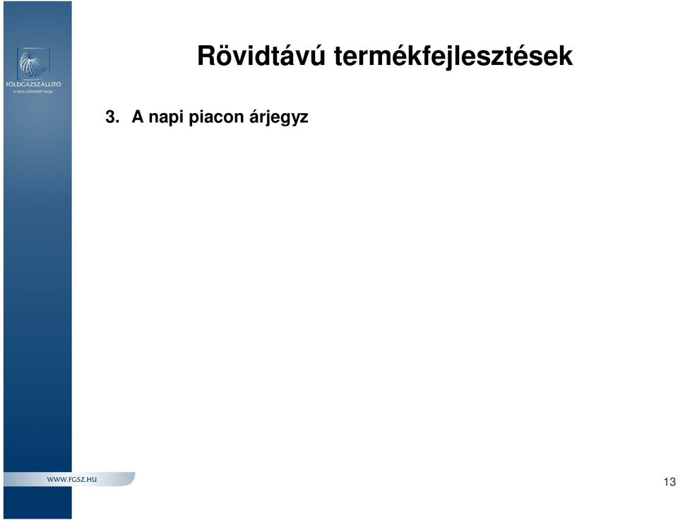 likviditás kialakulását MM száma? (maximum 3) Piac? (D-1 napi MGP, esetleg D napi MGP) Id horizont? (1 gázév) Ajánlat minimális nagysága?