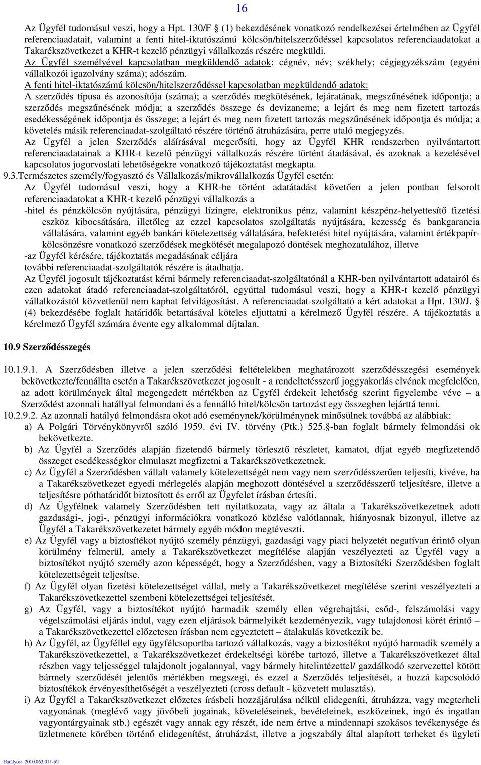 a KHR-t kezelő pénzügyi vállalkozás részére megküldi. Az Ügyfél személyével kapcsolatban megküldendő adatok: cégnév, név; székhely; cégjegyzékszám (egyéni vállalkozói igazolvány száma); adószám.
