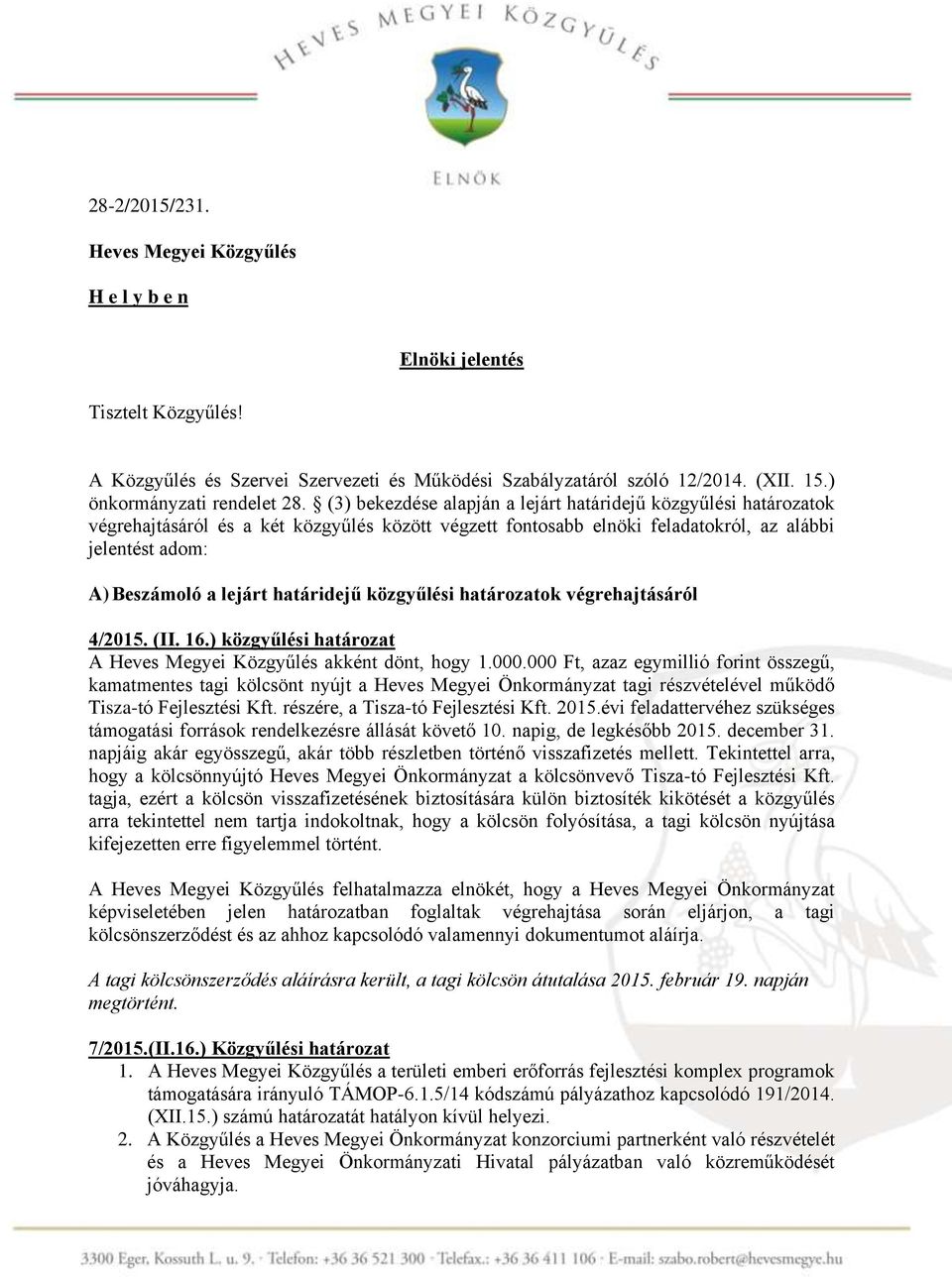 (3) bekezdése alapján a lejárt határidejű közgyűlési határozatok végrehajtásáról és a két közgyűlés között végzett fontosabb elnöki feladatokról, az alábbi jelentést adom: A) Beszámoló a lejárt