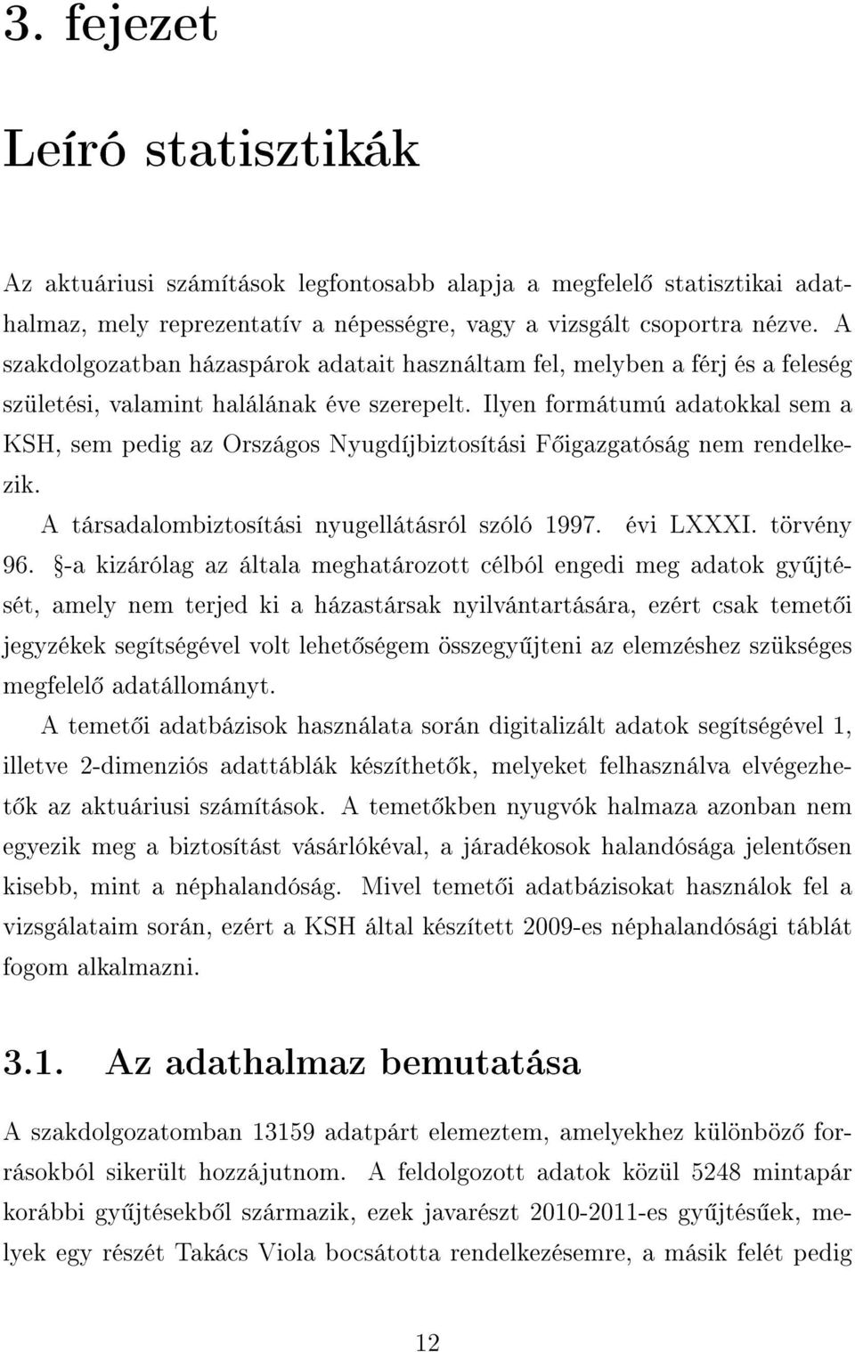 Ilyen formátumú adatokkal sem a KSH, sem pedig az Országos Nyugdíjbiztosítási F igazgatóság nem rendelkezik. A társadalombiztosítási nyugellátásról szóló 1997. évi LXXXI. törvény 96.