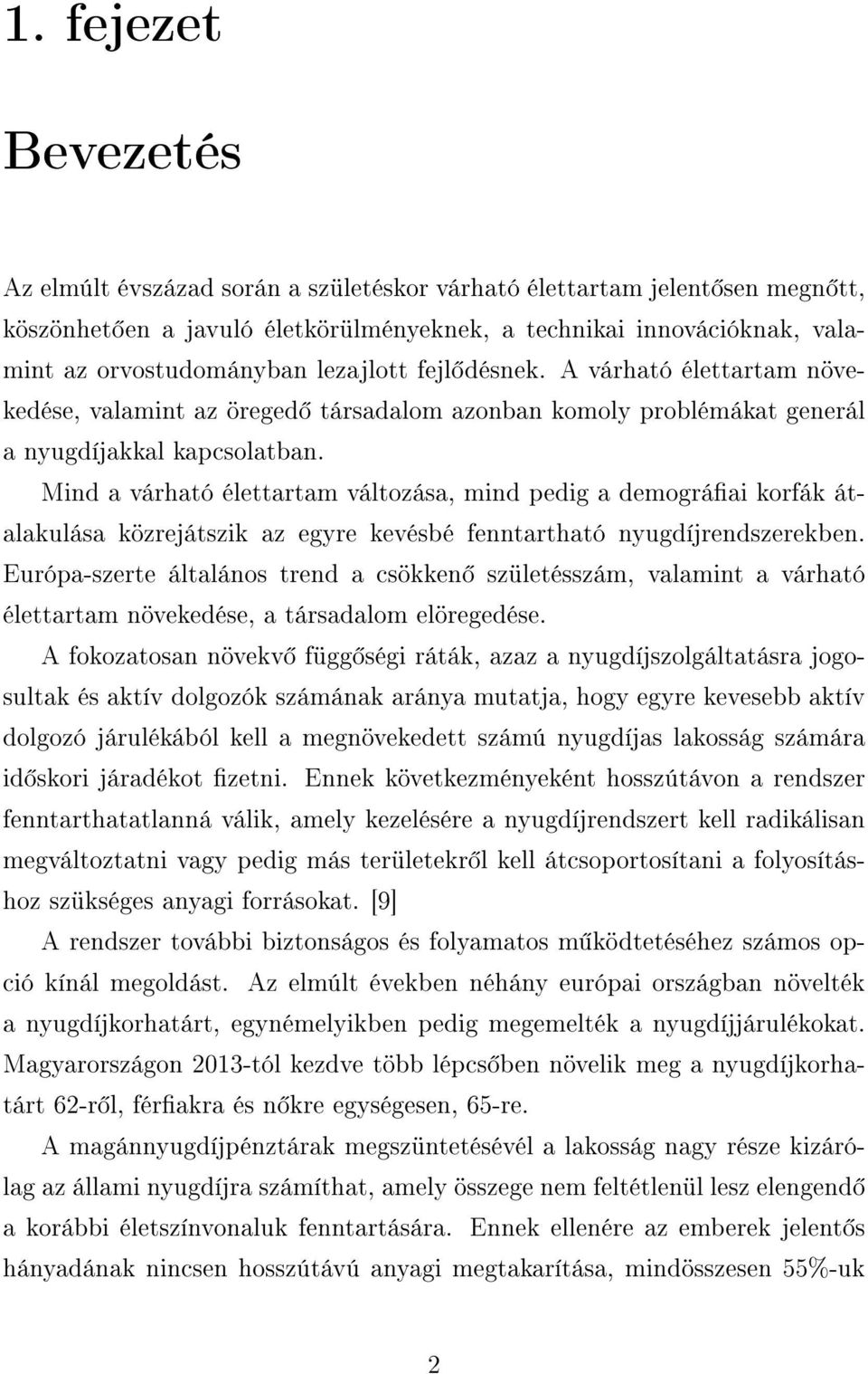 Mind a várható élettartam változása, mind pedig a demográai korfák átalakulása közrejátszik az egyre kevésbé fenntartható nyugdíjrendszerekben.