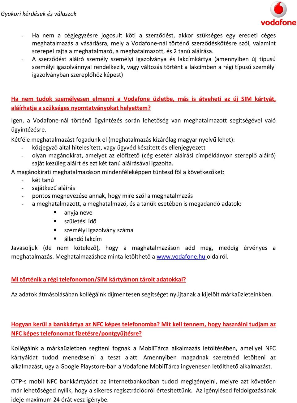 - A szerződést aláíró személy személyi igazolványa és lakcímkártya (amennyiben új típusú személyi igazolvánnyal rendelkezik, vagy változás történt a lakcímben a régi típusú személyi igazolványban