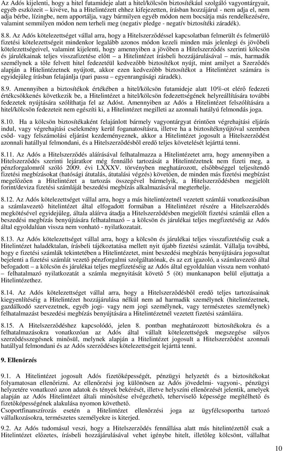8. Az Adós kötelezettséget vállal arra, hogy a Hitelszerzıdéssel kapcsolatban felmerült és felmerülı fizetési kötelezettségeit mindenkor legalább azonos módon kezeli minden más jelenlegi és jövıbeli