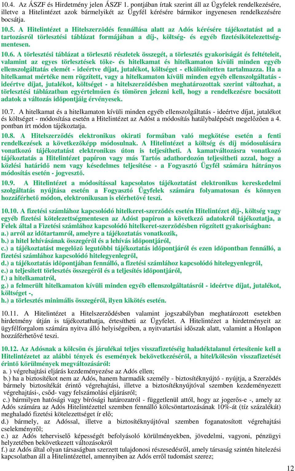 A Hitelintézet a Hitelszerzıdés fennállása alatt az Adós kérésére tájékoztatást ad a tartozásról törlesztési táblázat formájában a díj-, költség- és egyéb fizetésikötelezettségmentesen. 10.6.