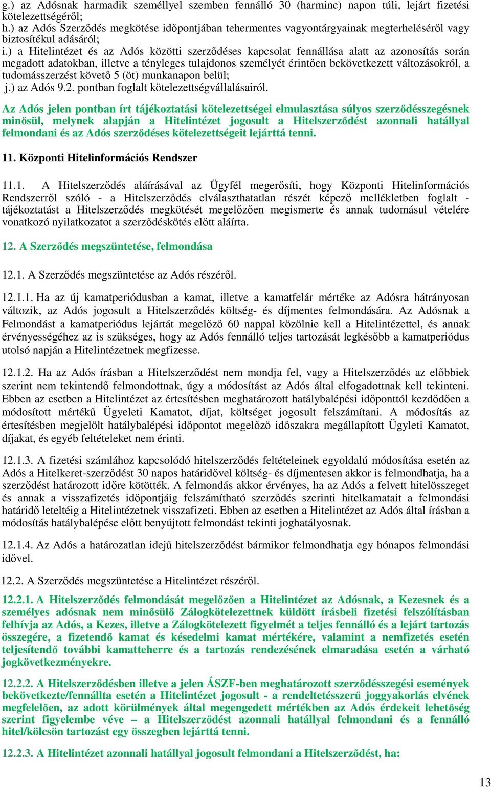 ) a Hitelintézet és az Adós közötti szerzıdéses kapcsolat fennállása alatt az azonosítás során megadott adatokban, illetve a tényleges tulajdonos személyét érintıen bekövetkezett változásokról, a