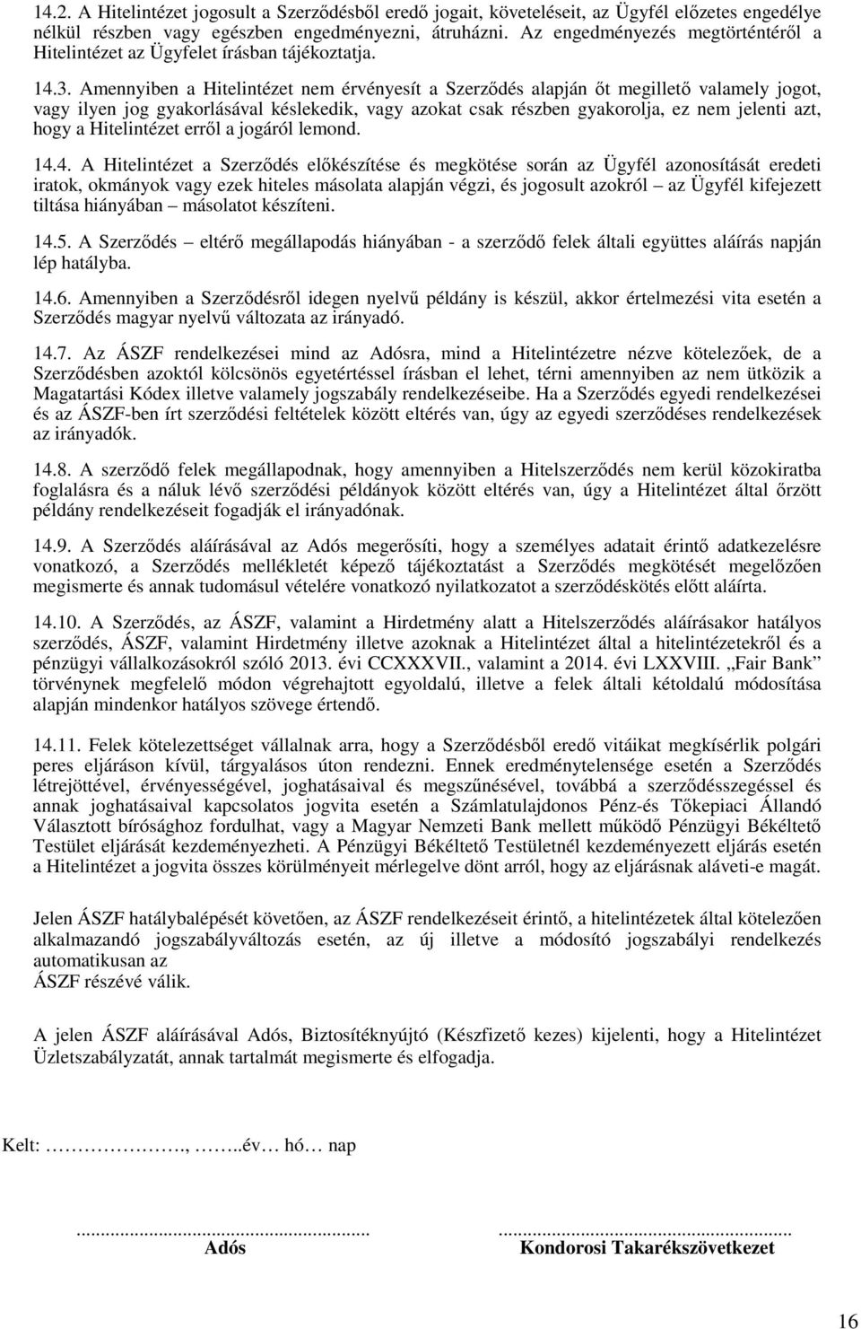 Amennyiben a Hitelintézet nem érvényesít a Szerzıdés alapján ıt megilletı valamely jogot, vagy ilyen jog gyakorlásával késlekedik, vagy azokat csak részben gyakorolja, ez nem jelenti azt, hogy a