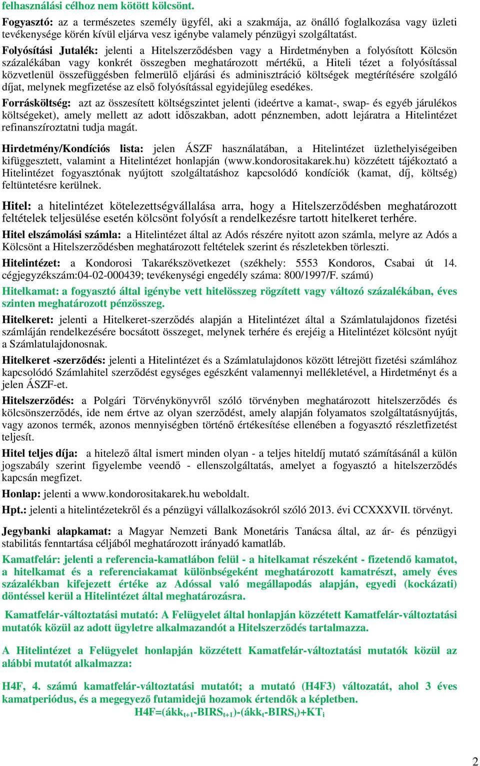 Folyósítási Jutalék: jelenti a Hitelszerzıdésben vagy a Hirdetményben a folyósított Kölcsön százalékában vagy konkrét összegben meghatározott mértékő, a Hiteli tézet a folyósítással közvetlenül