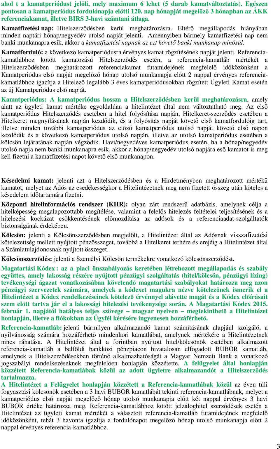 Eltérı megállapodás hiányában minden naptári hónap/negyedév utolsó napját jelenti.
