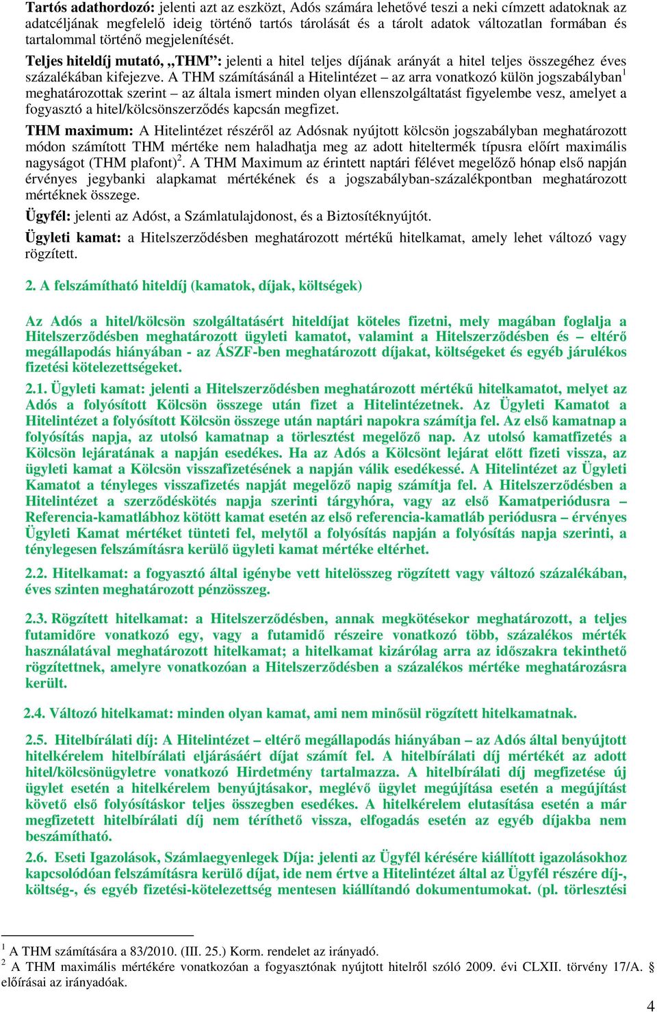 A THM számításánál a Hitelintézet az arra vonatkozó külön jogszabályban 1 meghatározottak szerint az általa ismert minden olyan ellenszolgáltatást figyelembe vesz, amelyet a fogyasztó a