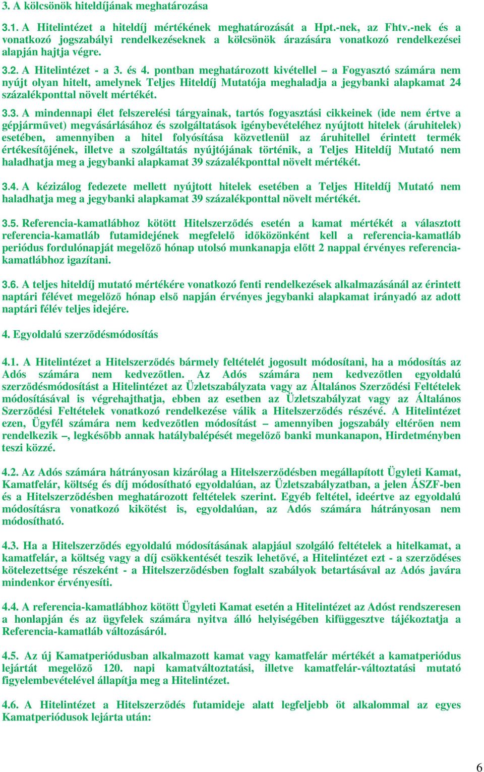 pontban meghatározott kivétellel a Fogyasztó számára nem nyújt olyan hitelt, amelynek Teljes Hiteldíj Mutatója meghaladja a jegybanki alapkamat 24 százalékponttal növelt mértékét. 3.