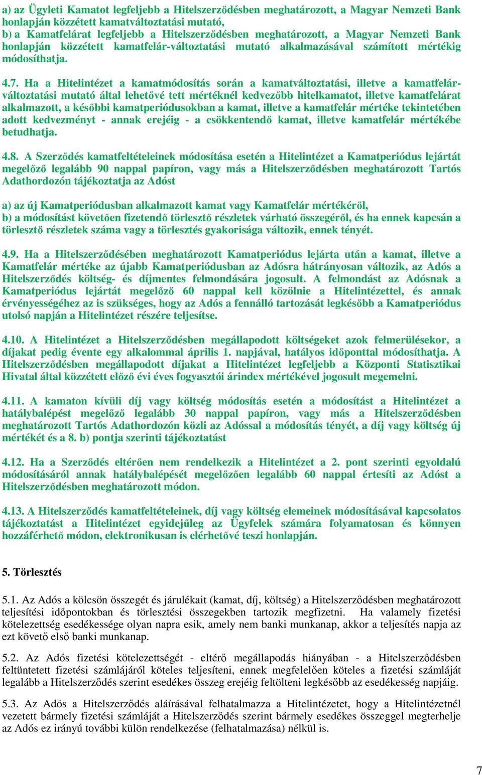 Ha a Hitelintézet a kamatmódosítás során a kamatváltoztatási, illetve a kamatfelárváltoztatási mutató által lehetıvé tett mértéknél kedvezıbb hitelkamatot, illetve kamatfelárat alkalmazott, a késıbbi