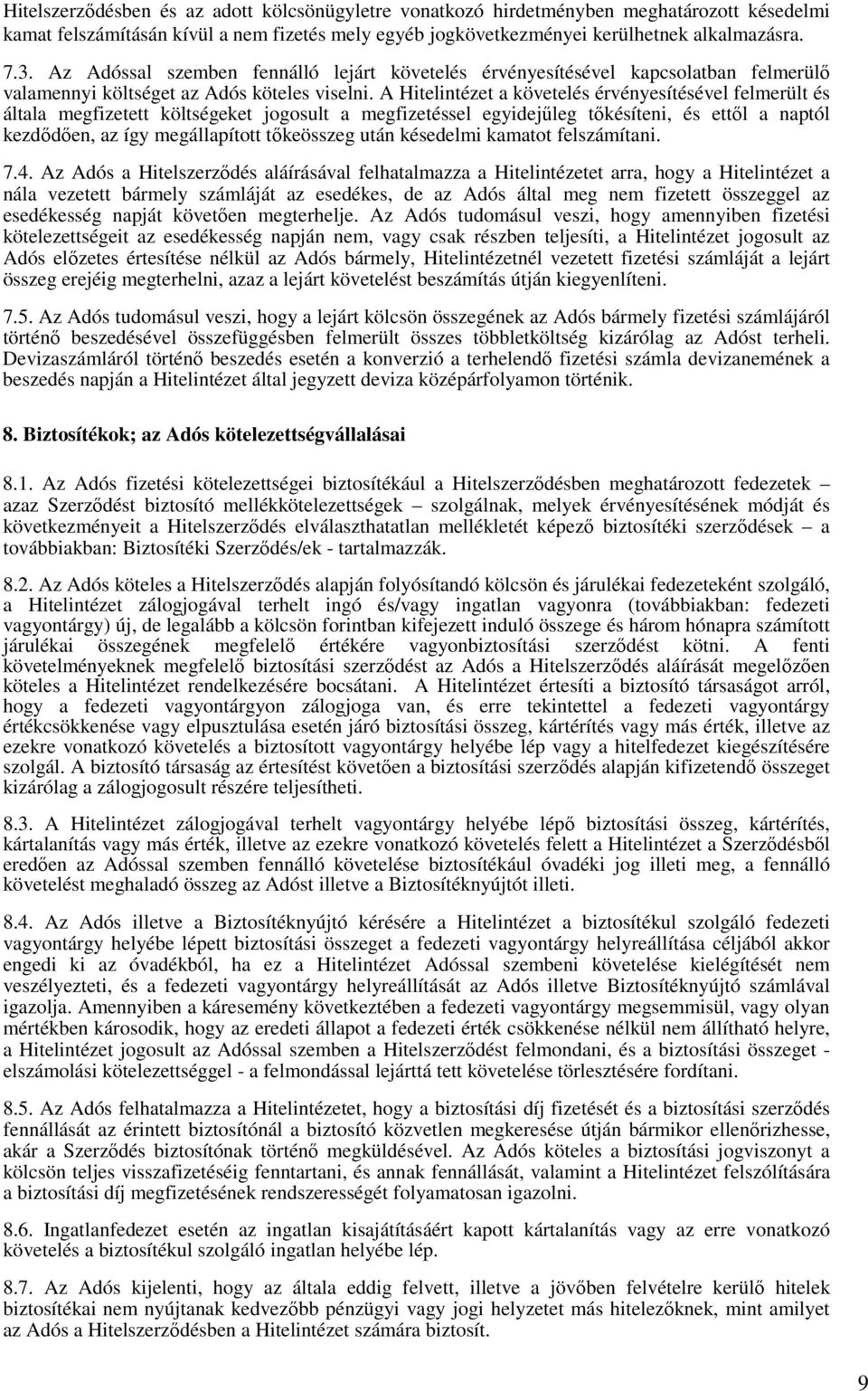 A Hitelintézet a követelés érvényesítésével felmerült és általa megfizetett költségeket jogosult a megfizetéssel egyidejőleg tıkésíteni, és ettıl a naptól kezdıdıen, az így megállapított tıkeösszeg