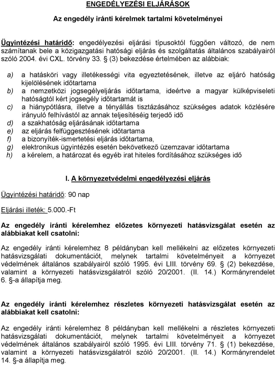 (3) bekezdése értelmében az alábbiak: a) a hatásköri vagy illetékességi vita egyeztetésének, illetve az eljáró hatóság kijelölésének időtartama b) a nemzetközi jogsegélyeljárás időtartama, ideértve a