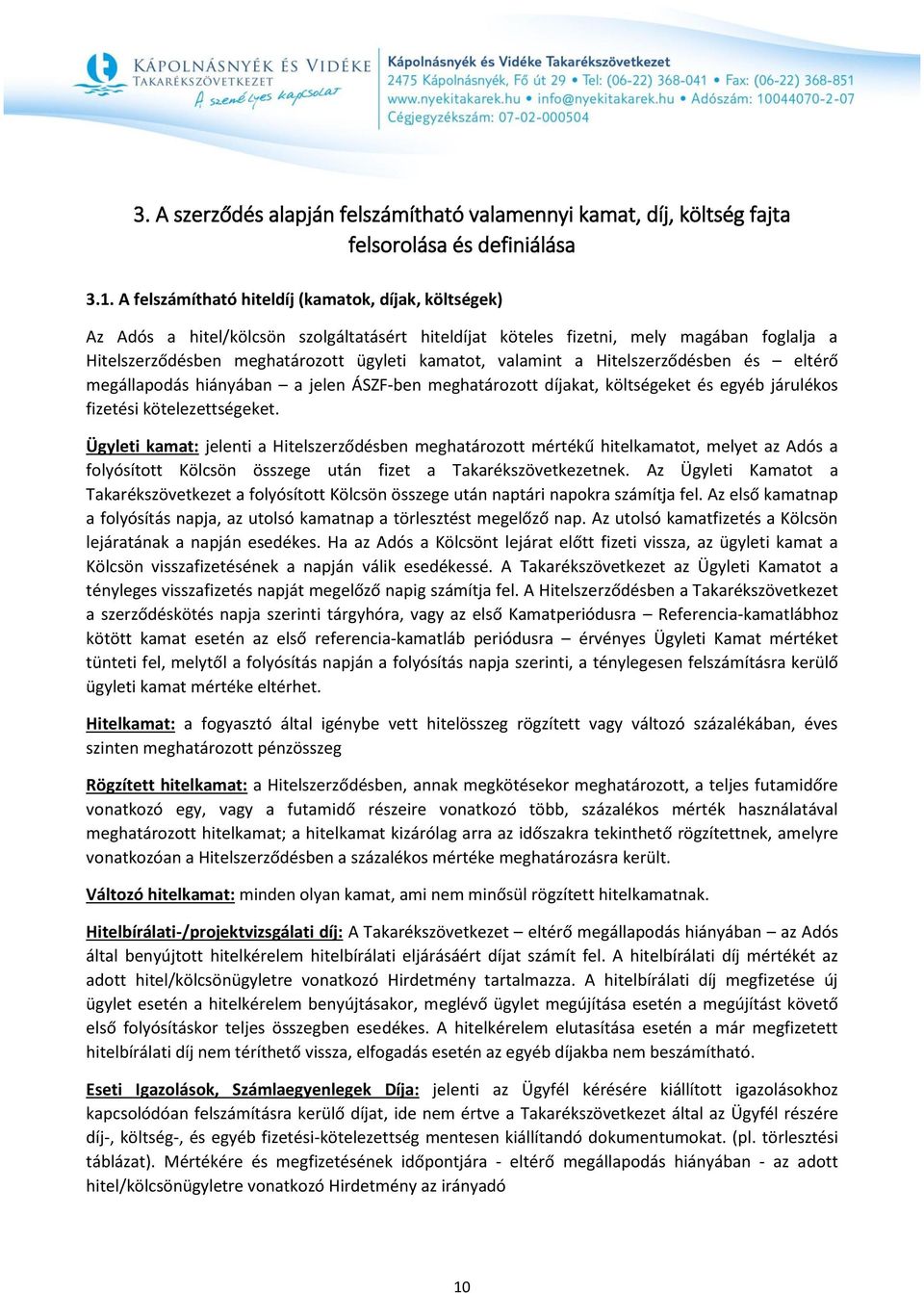 valamint a Hitelszerződésben és eltérő megállapodás hiányában a jelen ÁSZF-ben meghatározott díjakat, költségeket és egyéb járulékos fizetési kötelezettségeket.