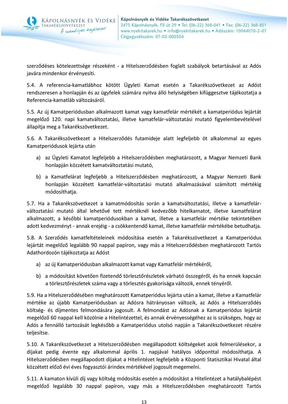 Referencia-kamatláb változásáról. 5.5. Az új Kamatperiódusban alkalmazott kamat vagy kamatfelár mértékét a kamatperiódus lejártát megelőző 120.