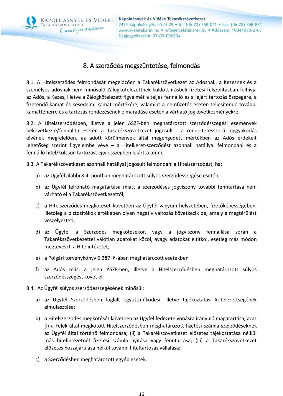 Kezes, illetve a Zálogkötelezett figyelmét a teljes fennálló és a lejárt tartozás összegére, a fizetendő kamat és késedelmi kamat mértékére, valamint a nemfizetés esetén teljesítendő további