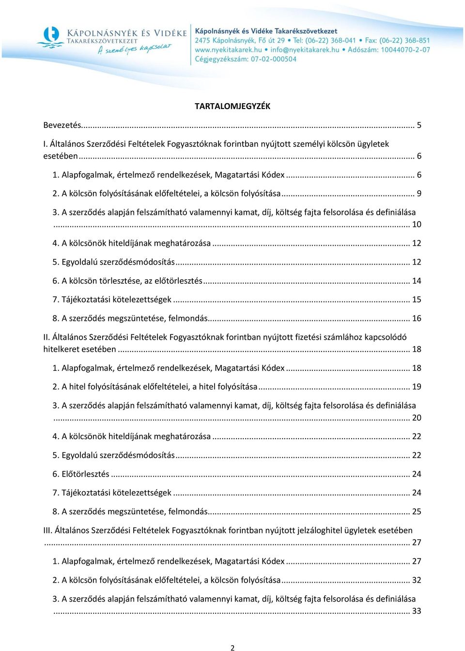 A kölcsönök hiteldíjának meghatározása... 12 5. Egyoldalú szerződésmódosítás... 12 6. A kölcsön törlesztése, az előtörlesztés... 14 7. Tájékoztatási kötelezettségek... 15 8.