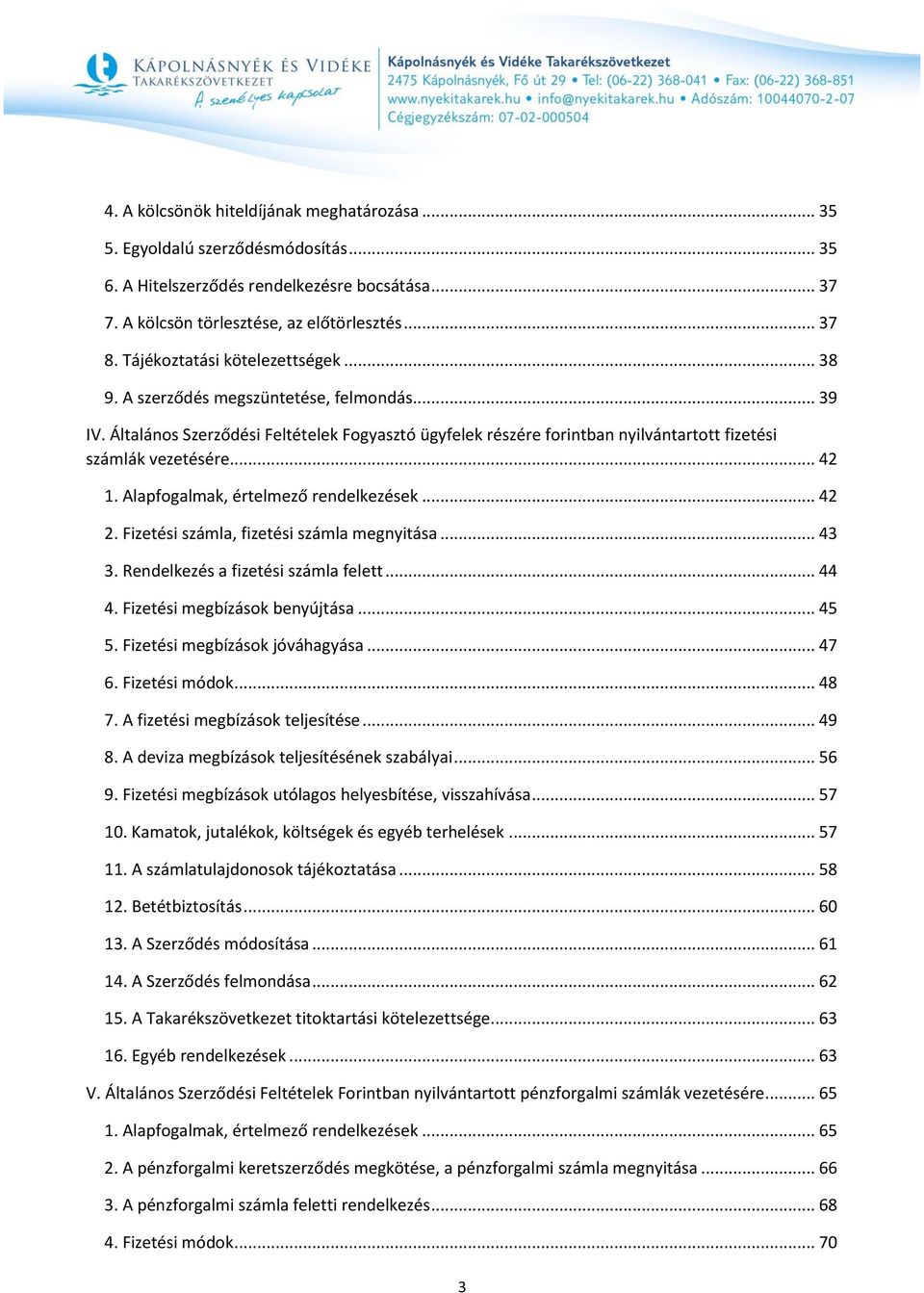 .. 42 1. Alapfogalmak, értelmező rendelkezések... 42 2. Fizetési számla, fizetési számla megnyitása... 43 3. Rendelkezés a fizetési számla felett... 44 4. Fizetési megbízások benyújtása... 45 5.