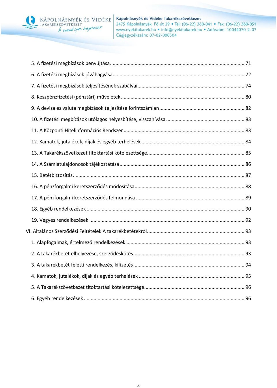 Kamatok, jutalékok, díjak és egyéb terhelések... 84 13. A Takarékszövetkezet titoktartási kötelezettsége... 85 14. A Számlatulajdonosok tájékoztatása... 86 15. Betétbiztosítás... 87 16.