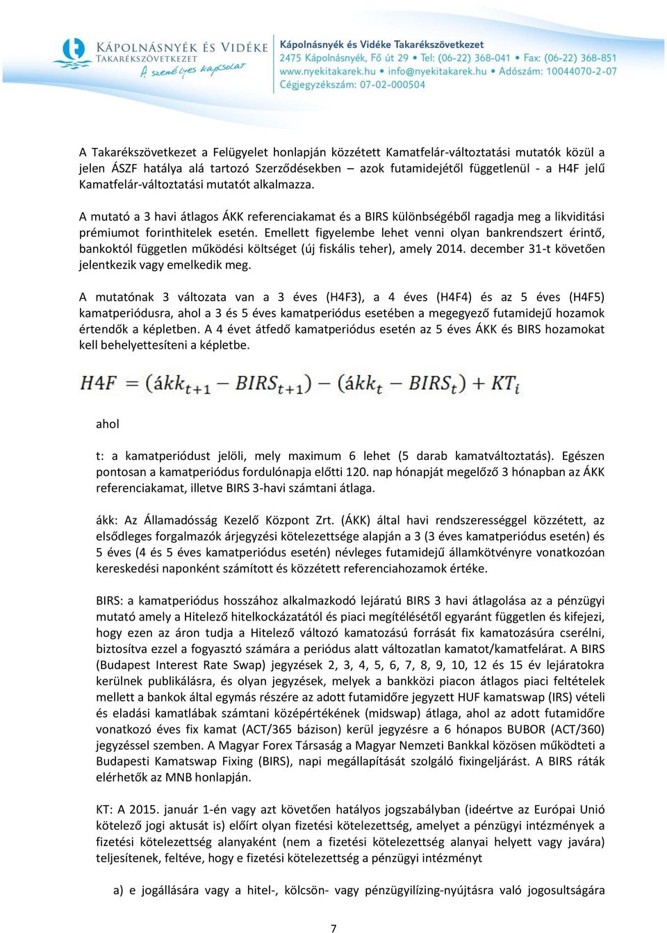 Emellett figyelembe lehet venni olyan bankrendszert érintő, bankoktól független működési költséget (új fiskális teher), amely 2014. december 31-t követően jelentkezik vagy emelkedik meg.