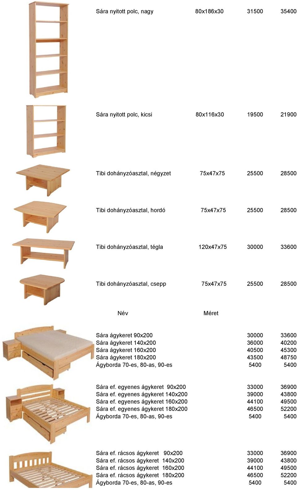 ágykeret 180x200 43500 48750 Ágyborda 70-es, 80-as, 90-es 5400 5400 Sára ef. egyenes ágykeret 90x200 33000 36900 Sára ef. egyenes ágykeret 140x200 39000 43800 Sára ef.