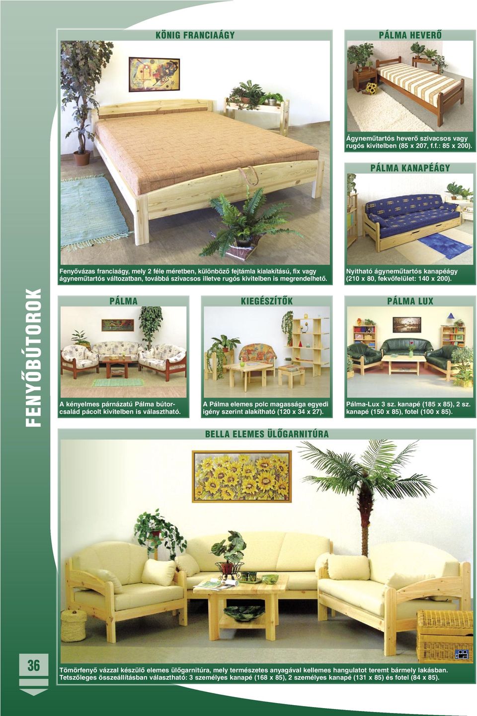 Nyitható ágynemûtartós kanapéágy (210 x 80, fekvõfelület: 140 x 200). FENYÕBÚTOROK PÁLMA A kényelmes párnázatú Pálma bútorcsalád pácolt kivitelben is választható.