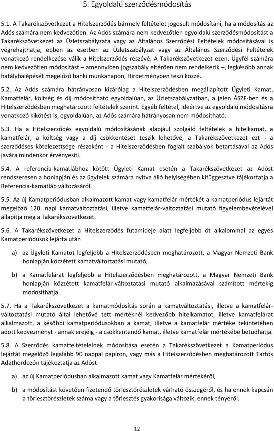 Üzletszabályzat vagy az Általános Szerződési Feltételek vonatkozó rendelkezése válik a Hitelszerződés részévé.