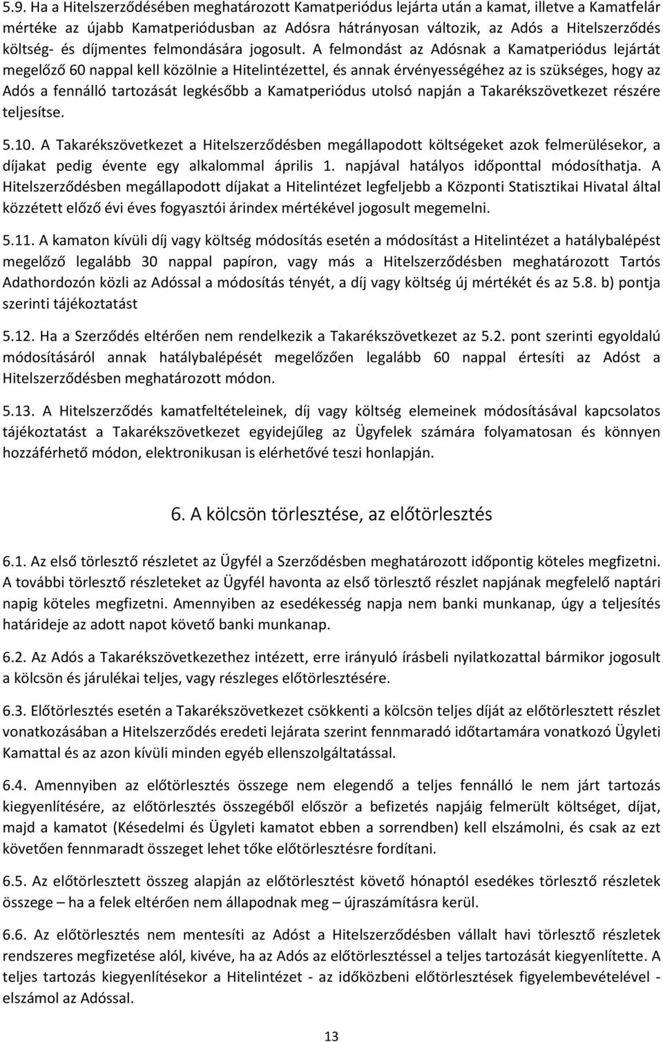 A felmondást az Adósnak a Kamatperiódus lejártát megelőző 60 nappal kell közölnie a Hitelintézettel, és annak érvényességéhez az is szükséges, hogy az Adós a fennálló tartozását legkésőbb a