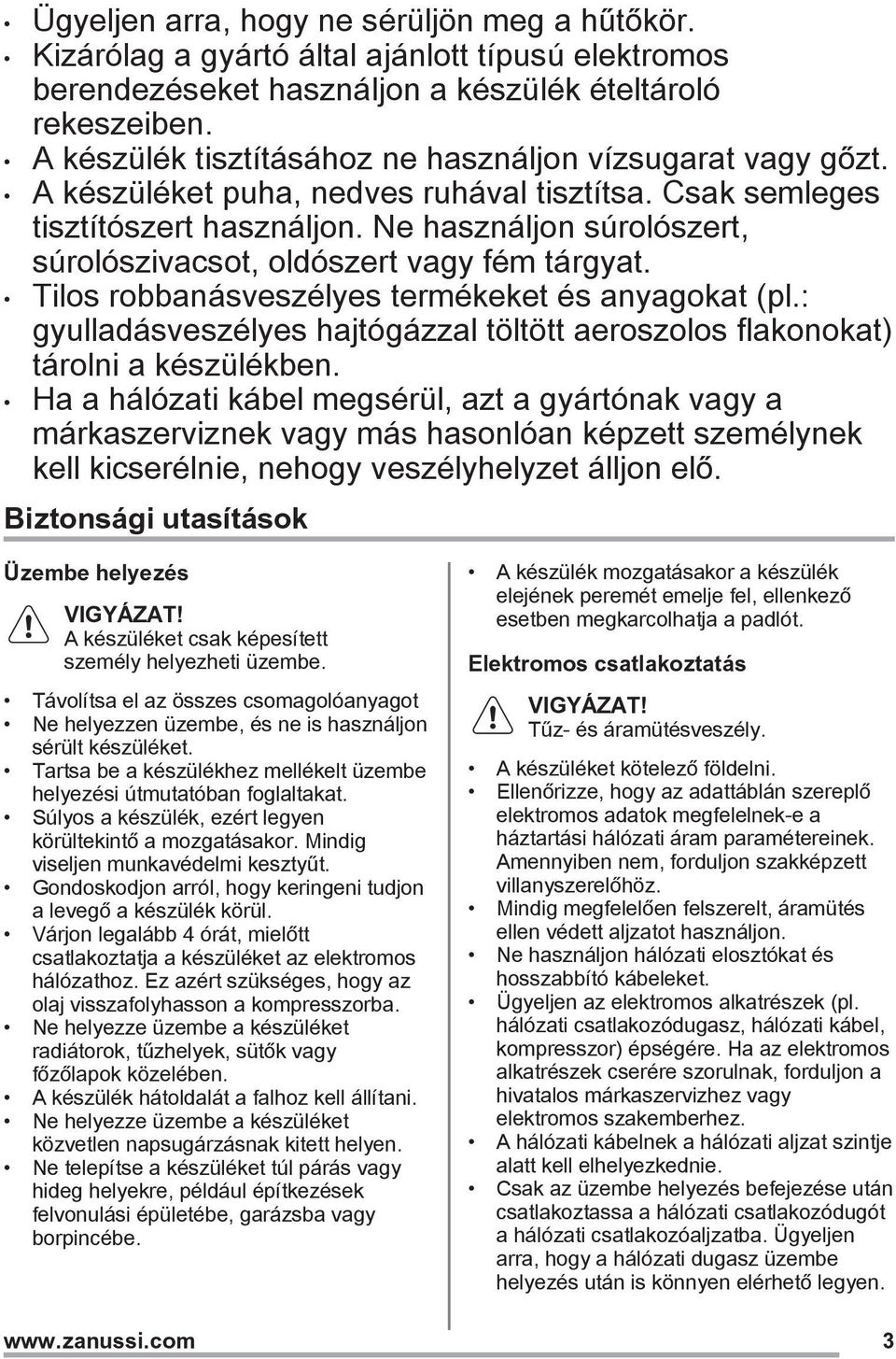 Ne használjon súrolószert, súrolószivacsot, oldószert vagy fém tárgyat. Tilos robbanásveszélyes termékeket és anyagokat (pl.