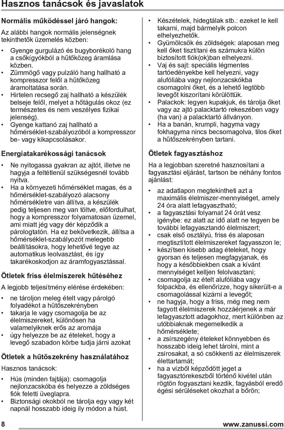 Hirtelen recsegő zaj hallható a készülék belseje felől, melyet a hőtágulás okoz (ez természetes és nem veszélyes fizikai jelenség).