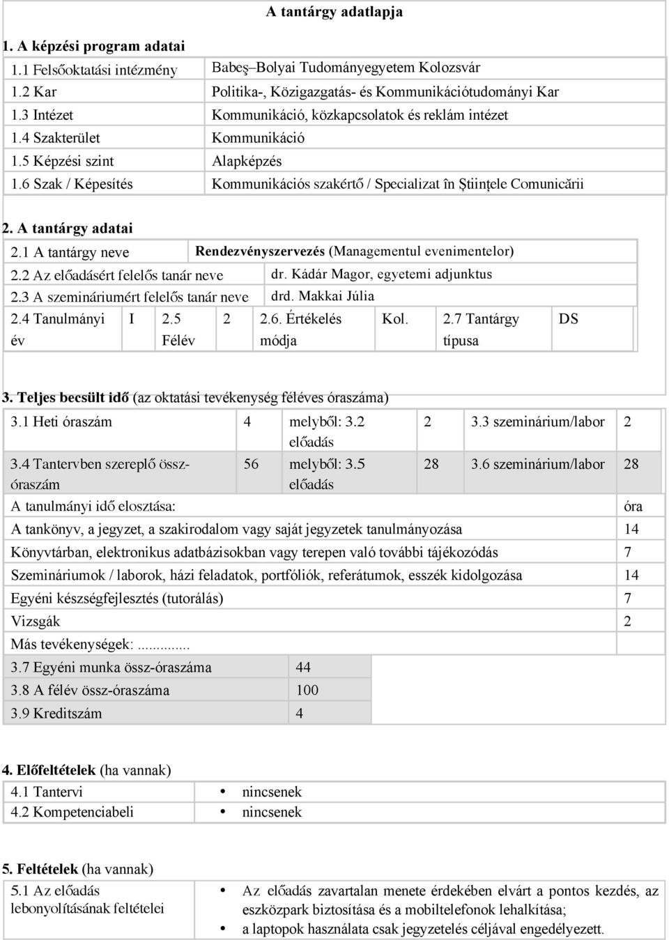 A tantárgy adatai 2.1 A tantárgy neve Rendezvényszervezés (Managementul evenimentelor) 2.2 Az előadásért felelős tanár neve dr. Kádár Magor, egyetemi adjunktus 2.