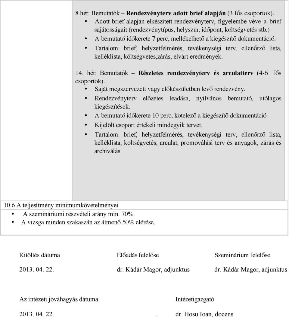 ) A időkerete 7 perc, mellékelhető a kiegészítő dokumentáció. Tartalom: brief, helyzetfelmérés, tevékenységi terv, ellenőrző lista, kelléklista, költségvetés,zárás, elvárt eredmények. 14.