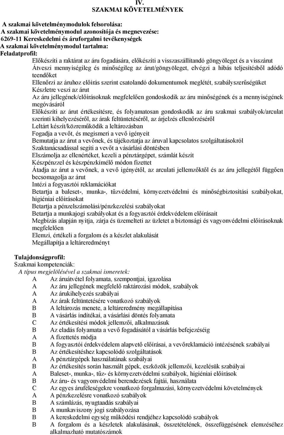 teljesítésből adódó teendőket Ellenőrzi az áruhoz előírás szerint csatolandó dokumentumok meglétét, szabályszerűségüket Készletre veszi az árut Az áru jellegének/előírásoknak megfelelően gondoskodik