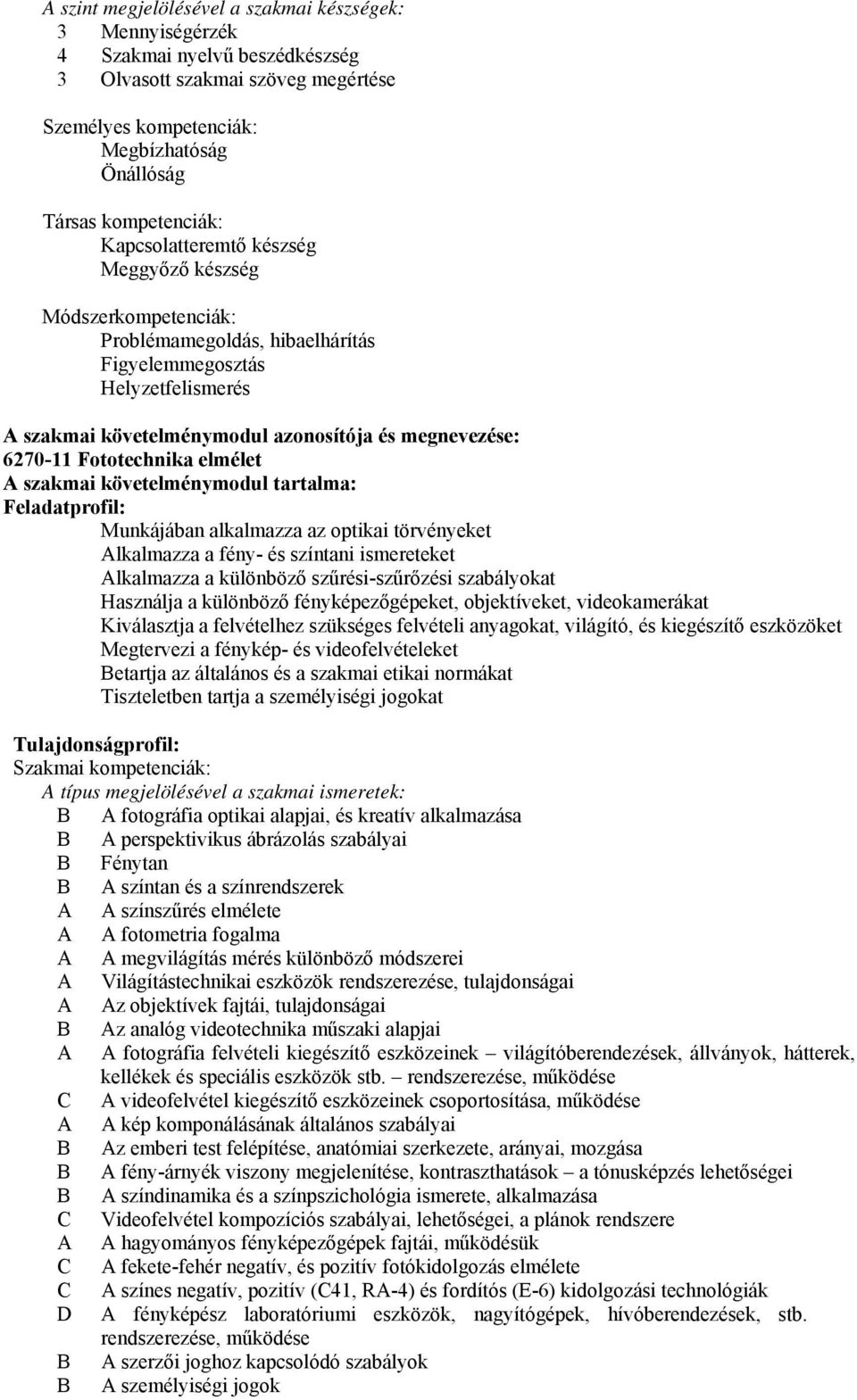 Fototechnika elmélet A szakmai követelménymodul tartalma: Feladatprofil: Munkájában alkalmazza az optikai törvényeket Alkalmazza a fény- és színtani ismereteket Alkalmazza a különböző