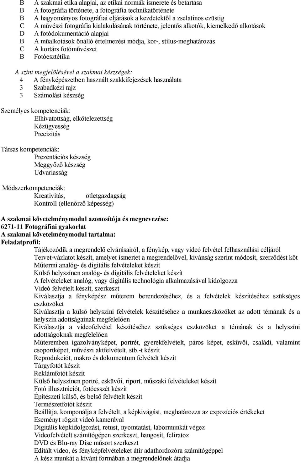 fotóművészet Fotóesztétika A szint megjelölésével a szakmai készségek: 4 A fényképészetben használt szakkifejezések használata 3 Szabadkézi rajz 3 Számolási készség Személyes kompetenciák: