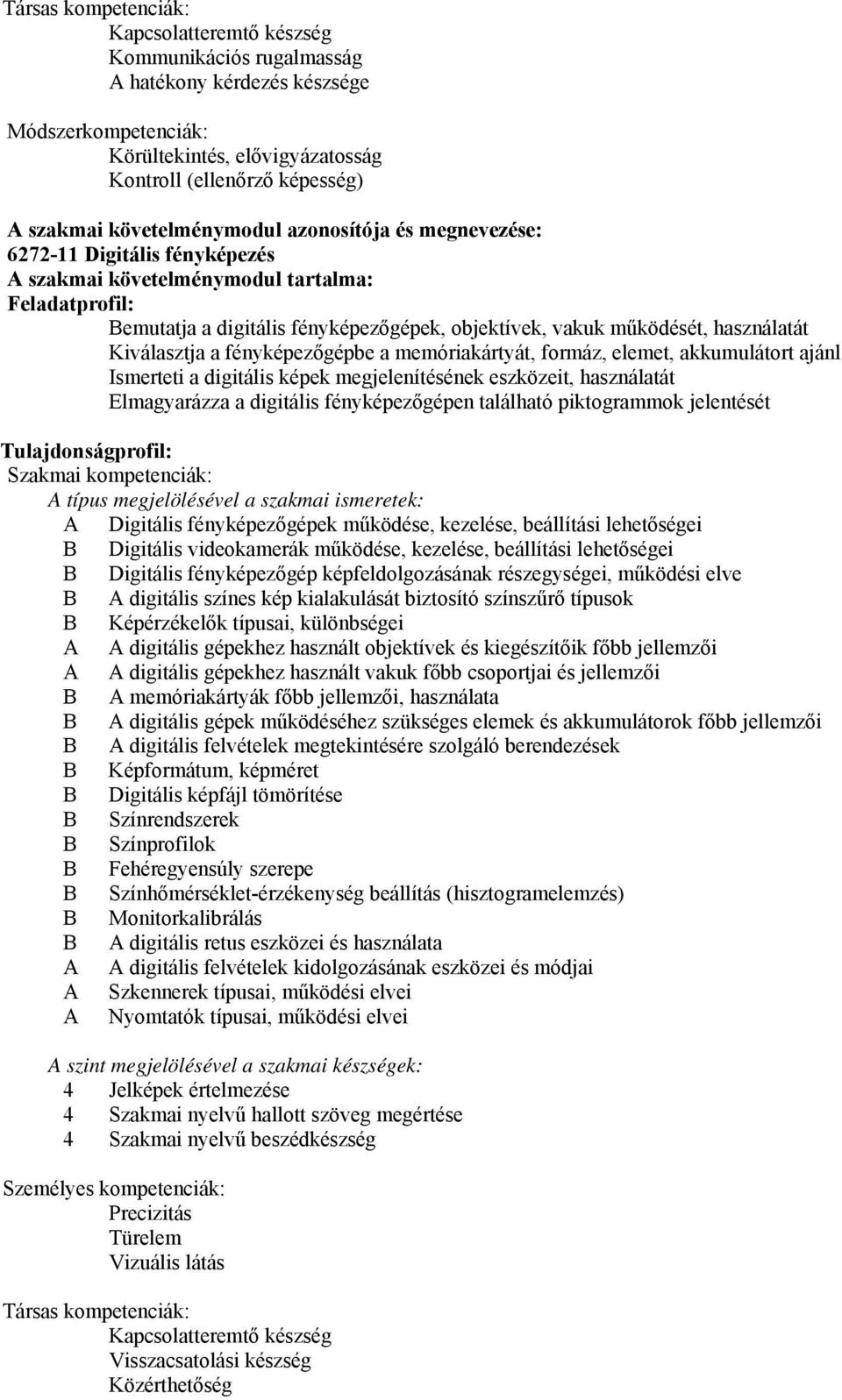 használatát Kiválasztja a fényképezőgépbe a memóriakártyát, formáz, elemet, akkumulátort ajánl Ismerteti a digitális képek megjelenítésének eszközeit, használatát Elmagyarázza a digitális