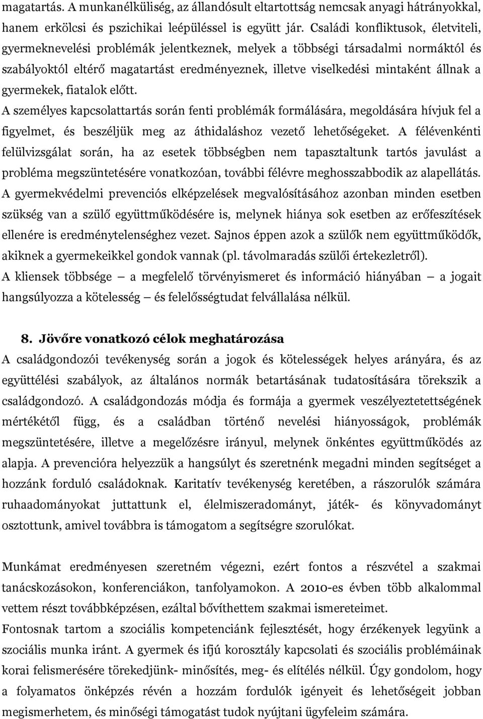 a gyermekek, fiatalok előtt. A személyes kapcsolattartás során fenti problémák formálására, megoldására hívjuk fel a figyelmet, és beszéljük meg az áthidaláshoz vezető lehetőségeket.