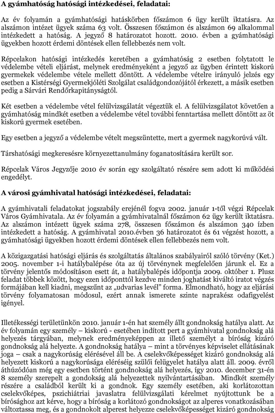 Répcelakon hatósági intézkedés keretében a gyámhatóság 2 esetben folytatott le védelembe vételi eljárást, melynek eredményeként a jegyző az ügyben érintett kiskorú gyermekek védelembe vétele mellett