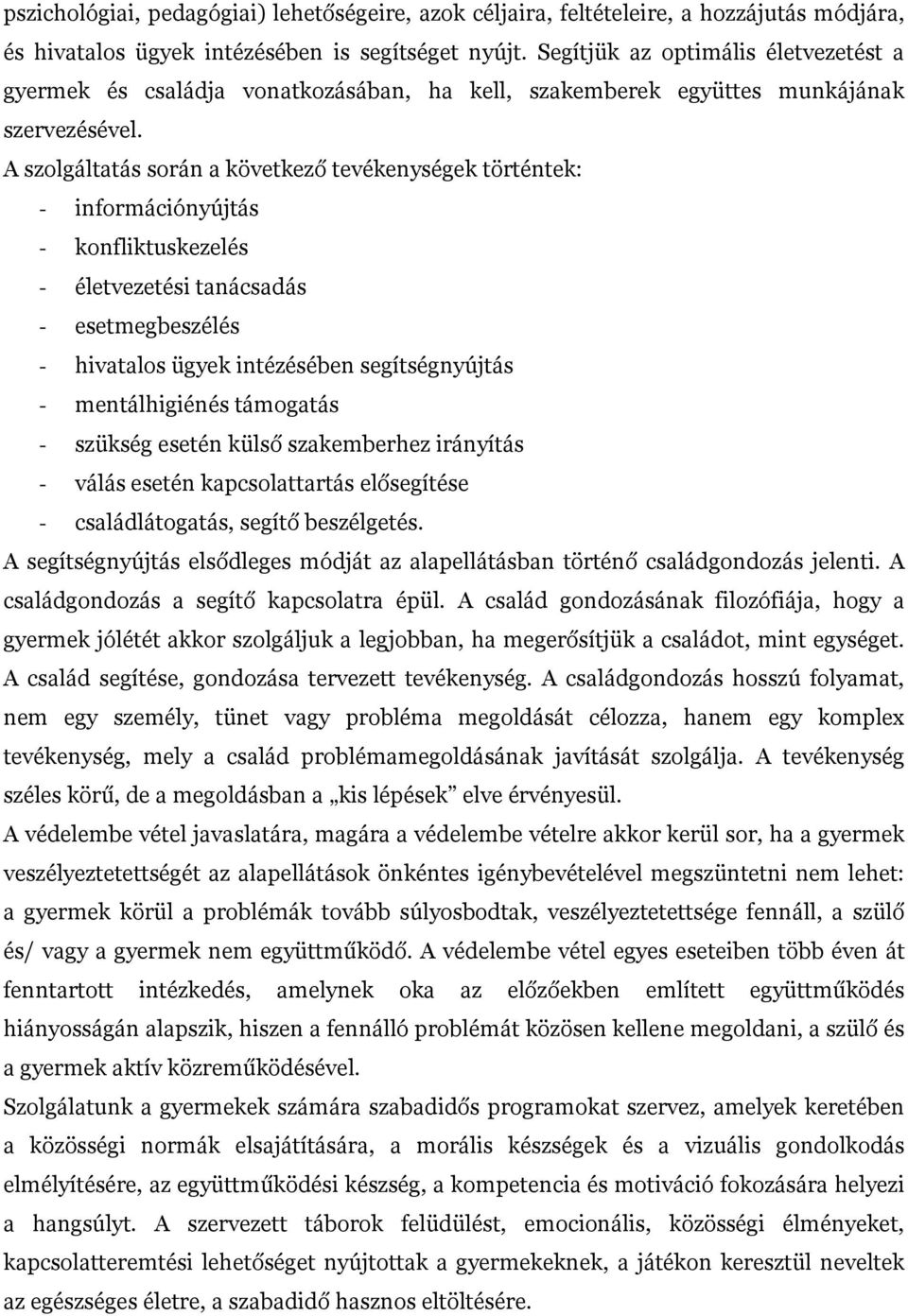 A szolgáltatás során a következő tevékenységek történtek: - információnyújtás - konfliktuskezelés - életvezetési tanácsadás - esetmegbeszélés - hivatalos ügyek intézésében segítségnyújtás -