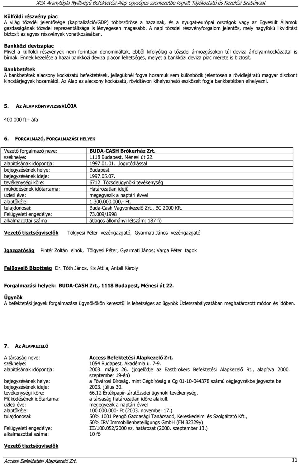 Bankközi devizapiac Mivel a külföldi részvények nem forintban denomináltak, ebből kifolyólag a tőzsdei ármozgásokon túl deviza árfolyamkockázattal is bírnak.