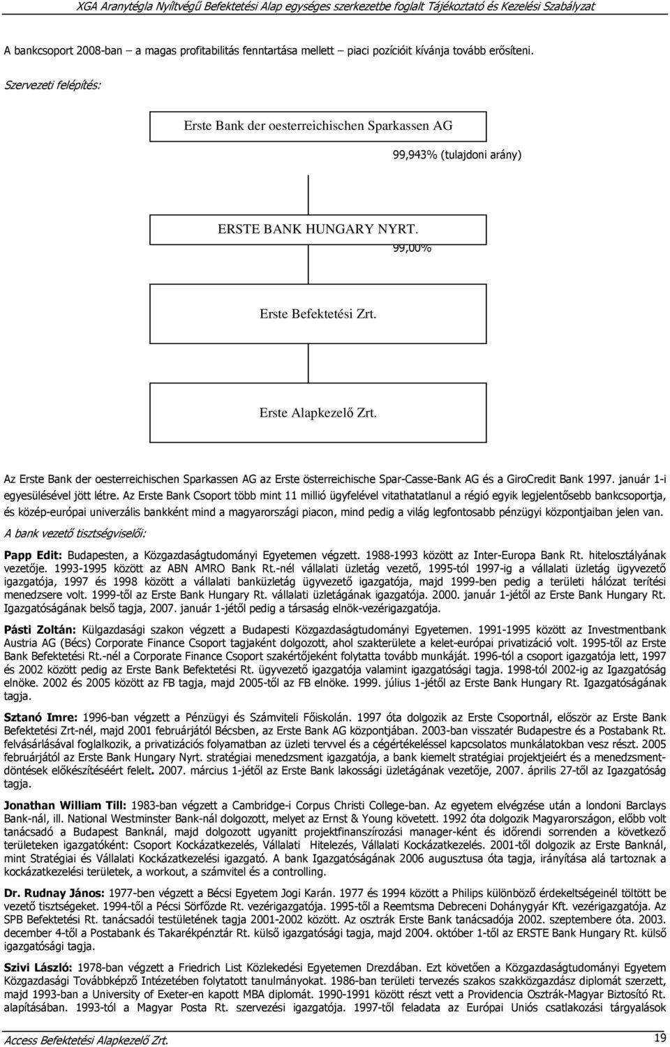 Az Erste Bank der oesterreichischen Sparkassen AG az Erste österreichische Spar-Casse-Bank AG és a GiroCredit Bank 1997. január 1-i egyesülésével jött létre.